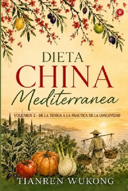 Dieta china-mediterránea: Volumen 2 - De la teoría a la práctica de la longevidad by Tianren Wukong