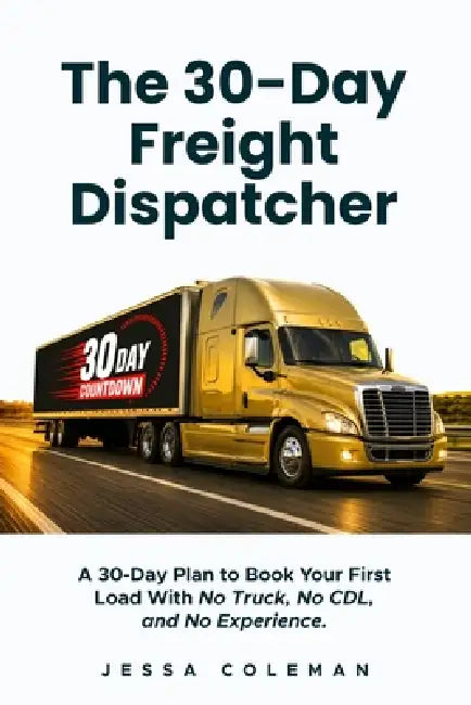 The 30-Day Freight Dispatcher: A 30-Day Plan to Book Your First Load With No Truck, No CDL, and No Experience by Jessa Coleman