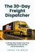 The 30-Day Freight Dispatcher: A 30-Day Plan to Book Your First Load With No Truck, No CDL, and No Experience by Jessa Coleman
