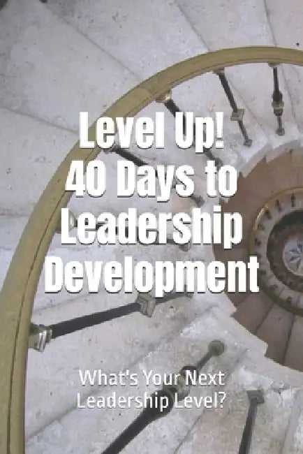 Level Up! 40 Days to Leadership Development: What's Your Next Leadership Level? by B-Squared