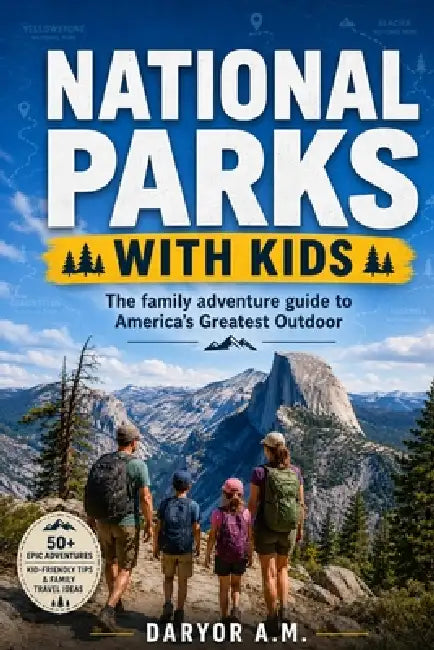National Parks with Kids: The family adventure guide to America's Greatest Outdoor by Daryor A. M.