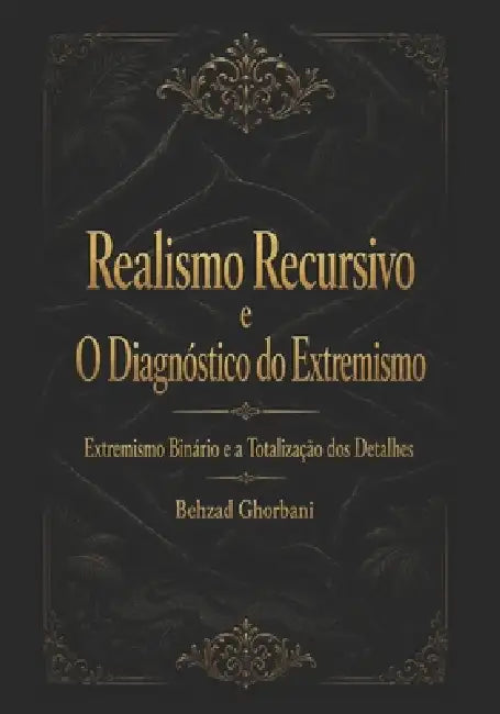 Realismo Recursivo e O Diagnóstico do Extremismo: Extremismo Binário e a Totalização dos Detalhes by Behzad Ghorbani