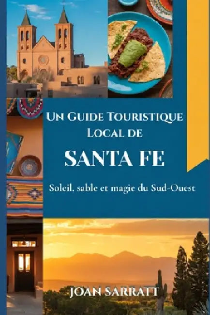 Un Guide Touristique Local de Santa Fe: Soleil, sable et magie du Sud-Ouest by Joan Sarratt