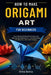 How To Make Origami Art For Beginners: Learn Simple Folding Techniques and Step-by-Step Methods to Transform Paper into Beautiful, Decorative Designs by Greta Quincy