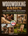 Woodworking Basics for First-time Builders: Safe Techniques, Simple Tools, and Clear Project Steps by Tyrell Kuhic