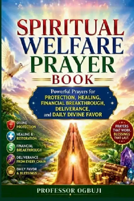 Spiritual Welfare Prayer Book: Powerful Prayers for Protection, Healing, Financial Breakthrough, Deliverance, and Daily Divine Favor by Ogbuji