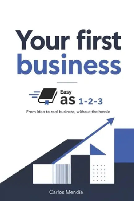 Your first business, Easy as 1-2-3: From idea to real business, without the hassle by Carlos Mendía