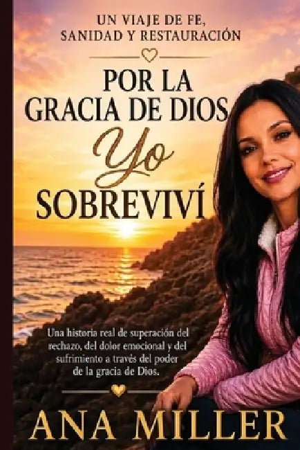 Por la gracia de Dios, sobreviví by Ana Miller