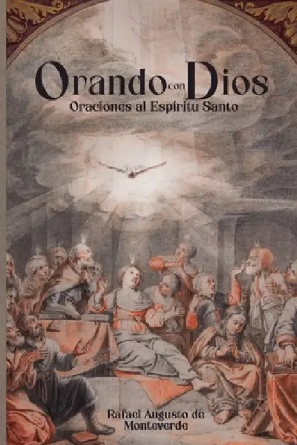 Orando con Dios: Oraciones al Espíritu Santo by Rafael Augusto de Monteverde