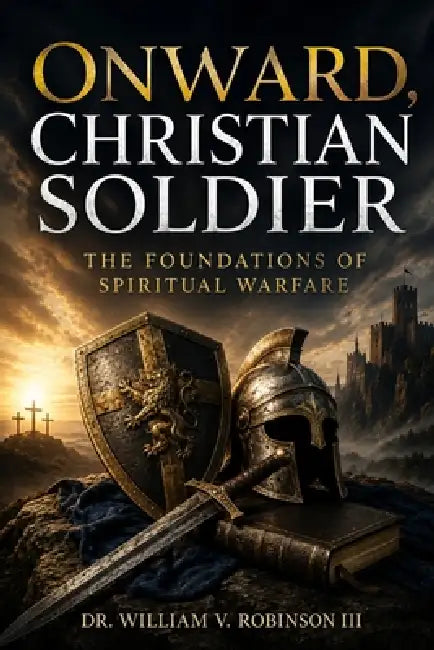 Onward, Christian Soldier: The Foundations of Spiritual Warfare by III Robinson William V.