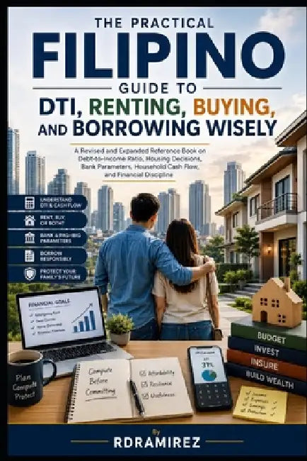 The Practical Filipino Guide to Dti, Renting, Buying, and Borrowing Wisely: An Expanded Reference Book on Debt-to-Income Ratio, Housing Decisions, Ban by Rd Ramirez