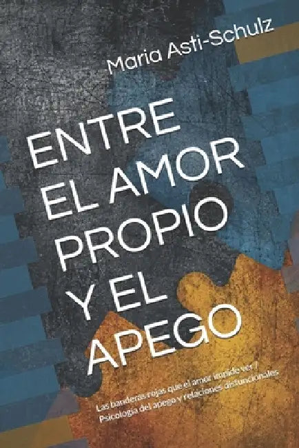 Entre El Amor Propio Y El Apego: Las banderas rojas que el amor impide ver / Psicología del apego y relaciones disfuncionales by Maria Asti-Schulz