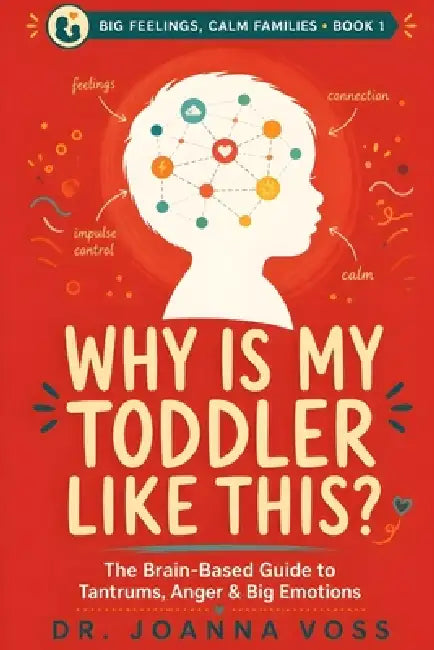 Why Is My Toddler Like This?: The Brain-Based Guide to Tantrums, Anger, and Big Emotions by Joanna Voss