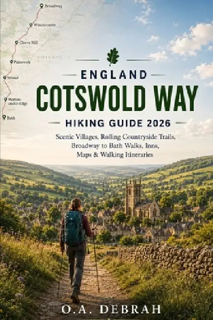 England Cotswold Way Hiking Guide 2026: Scenic Villages, Rolling Countryside Trails, Broadway to Bath Walks, Inns, Maps & Walking Itineraries by O. a. Debrah