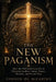 The New Paganism: How the Old Gods Lived On in Christian Symbols, Saints, Feasts, Miracles, and Sacred Time by Connor Og McCarthy