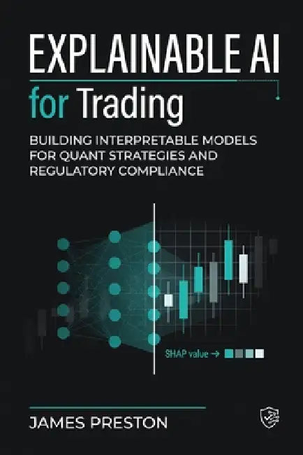 Explainable AI for Trading: Building Interpretable Models for Quant Strategies and Regulatory Compliance by Danny Munrow, James Preston