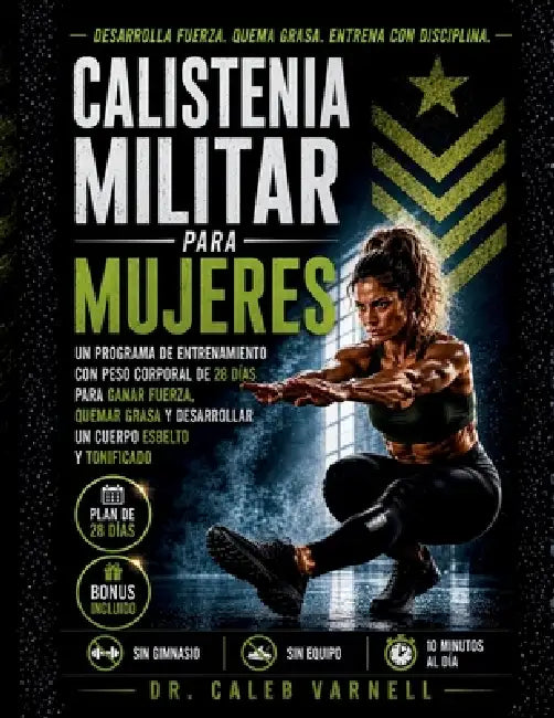 Calistenia Militar Para Mujeres: Un Programa de Entrenamiento con Peso Corporal de 28 días Para Ganar Fuerza, Quemar Grasa y Desarrollar un Cuerpo Esb by Caleb Varnell