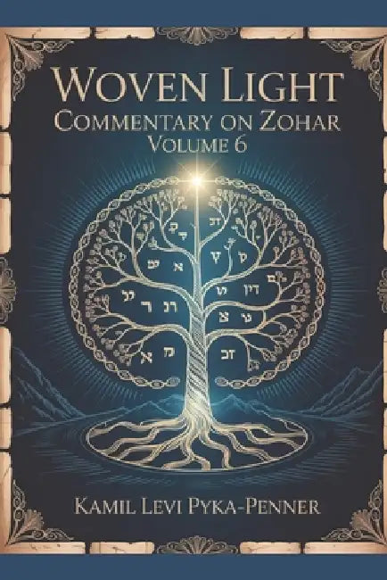 Woven Light Commentary On Zohar Volume 6 by Kamil Levi Pyka-Penner