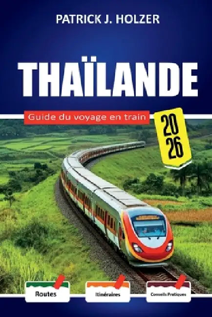 THAÏLANDE Guide du voyage en train 2026: Frais de réservation cachés, réalité des classes lits et conseils honnêtes sur les billets pour les passagers by Patrick J. Holzer