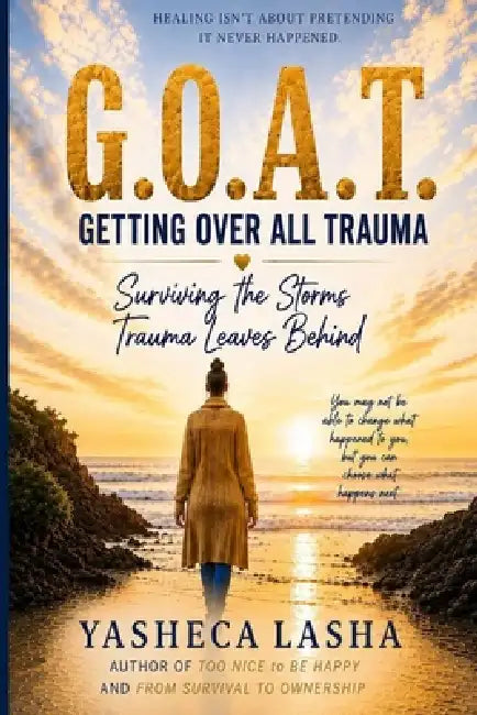 G.O.A.T.: Getting Over All Trauma by Yasheca Lasha