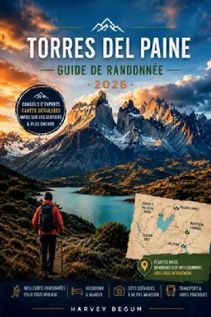 TORRES DEL PAINE Guide de randonnée 2026: Une ressource honnête de planification pour les randonneurs indépendants naviguant dans les permis, les refu by Harvey Begum