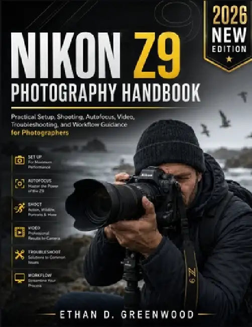 Nikon Z9 Photography Handbook: Practical Setup, Shooting, Autofocus, Video, Troubleshooting, and Workflow Guidance for Photographers by Ethan D. Greenwood