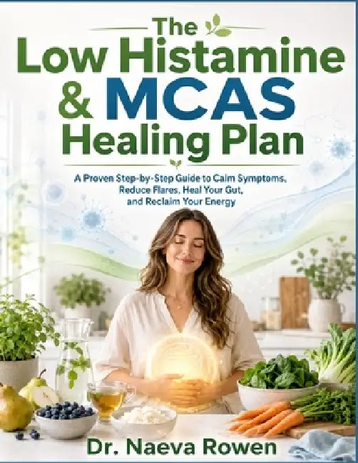 The Low Histamine & MCAS Healing Plan: A Proven Step-by-Step Guide to Calm Symptoms, Reduce Flares, Heal Your Gut, and Reclaim Your Energy by Naeva Rowen