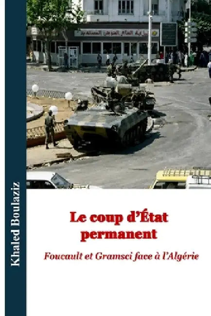 Le coup d'état permanent: Foucault et Gramsci face à l'Algérie by Khaled Boulaziz