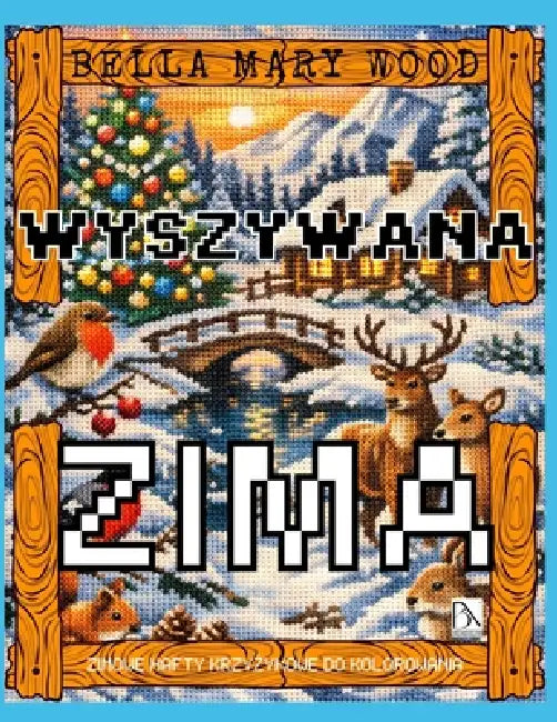 Wyszywana Zima, czyli zimowe hafty krzyżykowe do kolorowania: haft książka z wzorami by Bella Mary Wood