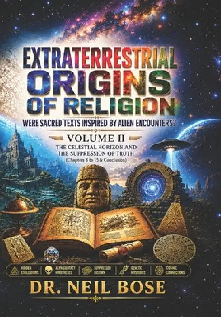 Extraterrestrial Origins of Religion: Were Sacred Texts Inspired by Alien Encounters? VOLUME II by Neil Bose