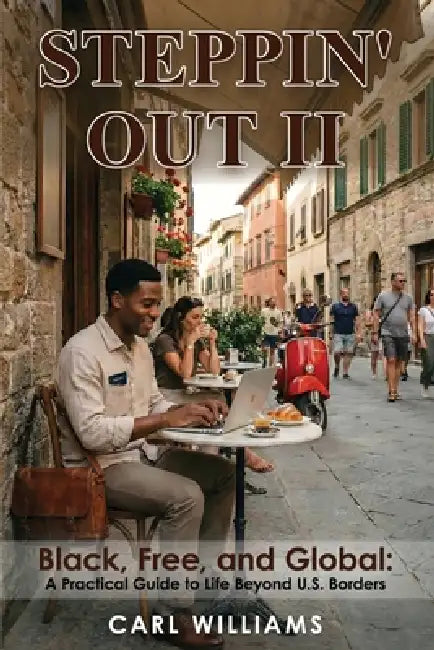 Steppin' Out II Black, Free, and Global: A Practical Guide to Life Beyond U.S. Borders by Carl Williams