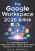 The Google Workspace 2026 Bible: 3-in-1 Illustrated Guide to Gmail, Drive, Docs, Sheets, Slides, Meet, Calendar, Forms, Sites & Gemini AI by Naja Moench
