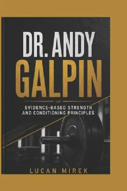 Dr. Andy Galpin: Evidence-Based Strength and Conditioning Principles by Lucan Mirek