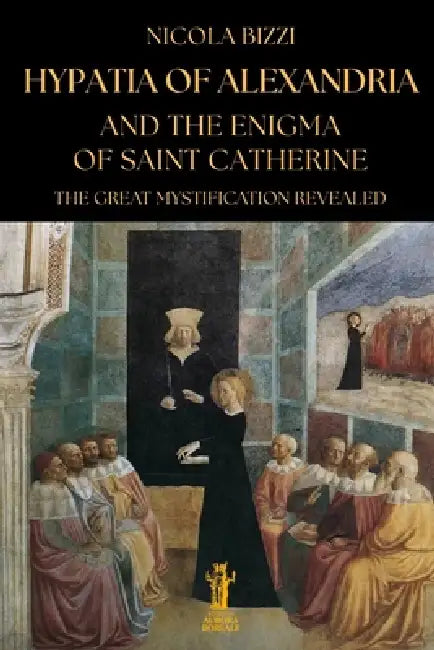 Hypatia of Alexandria and the Enigma of Saint Catherine: The great mystification revealed by Boris Yousef, Nicola Bizzi