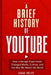 A Brief History of Youtube: How a Garage Experiment Changed Media, Culture, and the Way We Watch the World by Isaac Volpe