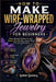 How To Make Wire-Wrapped Jewelry For Beginners: Follow Stepwise Methods to Craft Elegant, Wearable Wire Jewelry Pieces That Look Professional by Greta Quincy