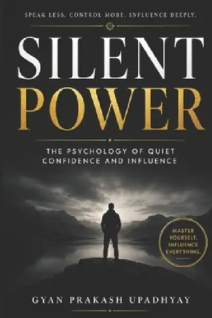 Silent Power: The Psychology of Quiet Confidence and Influence by Gyan Prakash Upadhyay
