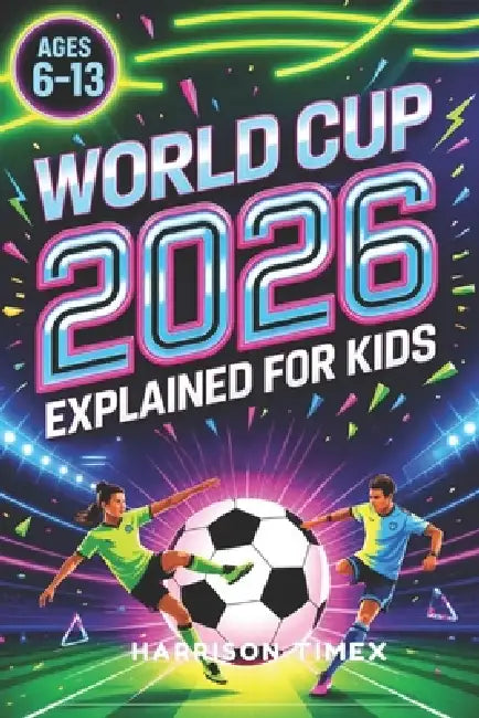 World Cup 2026 Explained for Kids: Teams, Stars, and Big Moments: A Practical guide FIFA WC 2026: stadiums, tickets, hotels, transport, match-day exp by Harrison Timex