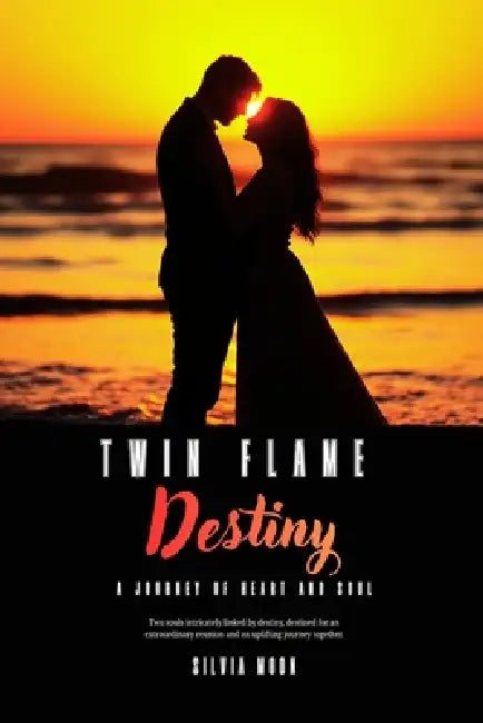 Twin Flame Destiny: A Journey of Heart and Soul by Silvia Moon
