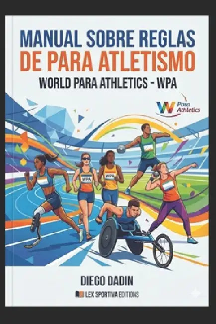 Reglas y regulaciones del para atletismo: Guía completa de las regulaciones de World Para Athletics by Diego Dadin