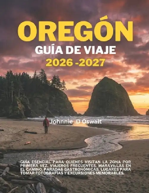 Oregón Guía de Viaje 2026-2027: Guía esencial para quienes visitan la zona por primera vez, viajeros frecuentes, maravillas en el camino, paradas gast by Johnnie D. Oswalt