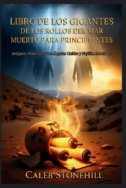 Libro de Los Gigantes de Los Rollos del Mar Muerto Para Principiantes: Antiguas Historias sobre Ángeles Caídos y Nefilim Reveladas by Caleb Stonehill