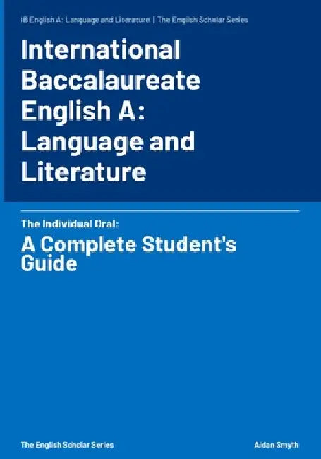 International Baccalaureate English Language and Literature A: The Individual Oral: A Complete Student's Guide by Aidan Smyth