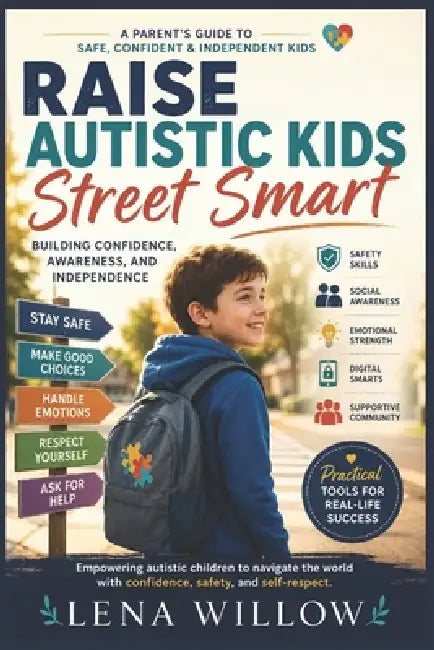 Raise Autistic Kids Street Smart: Building Confidence, Awareness, and Independence by Lena Willow