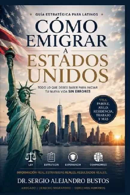 Cómo emigrar a Estados Unidos: Guía estratégica para latinos by Sergio Alejandro Bustos