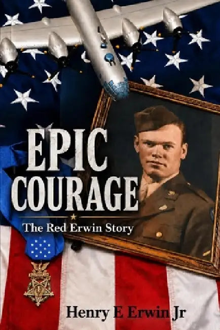 Epic Courage: The Red Erwin Story by Jr. Erwin Henry E.