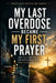 My Last Overdose Became my First Prayer: How one Night Between Life and Death Led me to Hope, Healing, and Grace by M. Turner