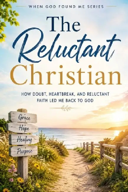 The Reluctant Christian: How Doubt, Heartbreak, and Reluctant Faith led me back to God by M. Turner