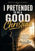 I Pretended to be a Good Christian: From Hiding in the back pew to Finding a Faith that Finally Became Real by M. Turner