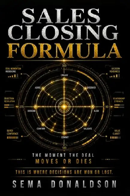 Sales Closing Formula: The Moment the Deal Moves or Dies by Sema Donaldson